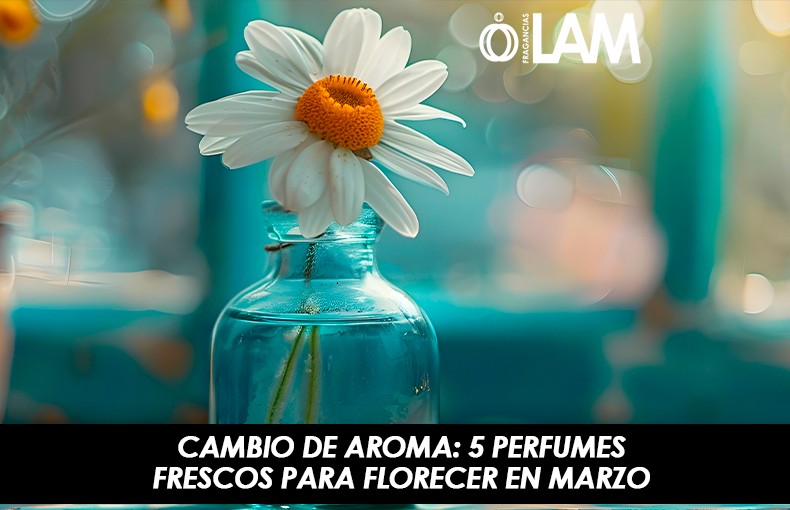 🌸 Cambio de Aroma: 5 Perfumes Frescos para Florecer en Marzo
